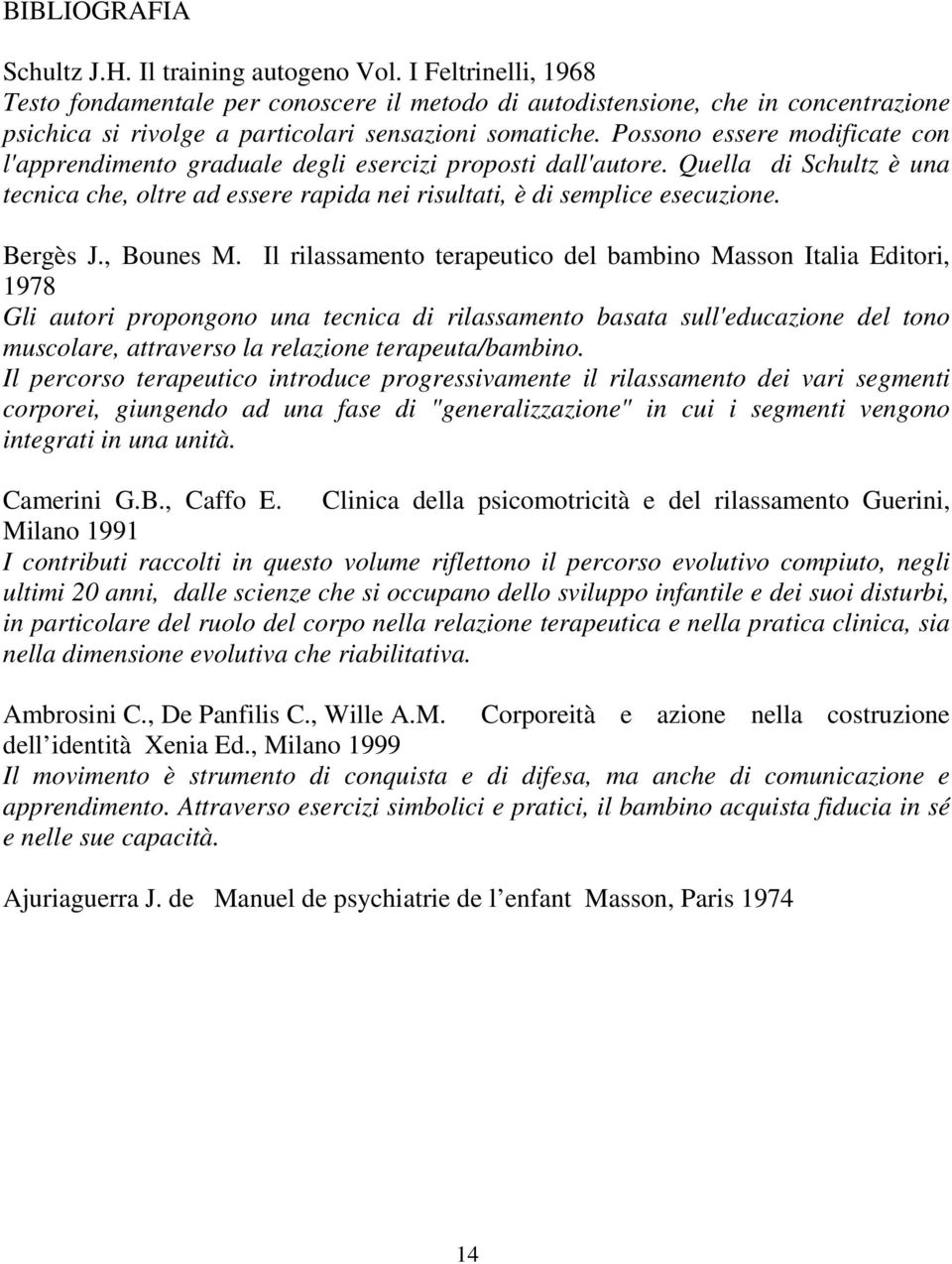 Possono essere modificate con l'apprendimento graduale degli esercizi proposti dall'autore. Quella di Schultz è una tecnica che, oltre ad essere rapida nei risultati, è di semplice esecuzione.