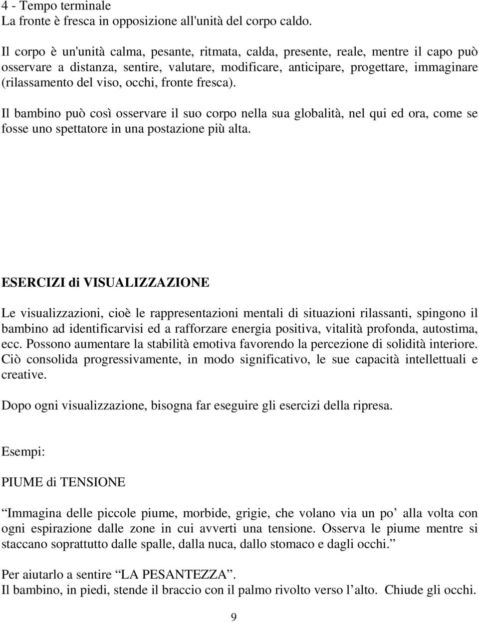 occhi, fronte fresca). Il bambino può così osservare il suo corpo nella sua globalità, nel qui ed ora, come se fosse uno spettatore in una postazione più alta.