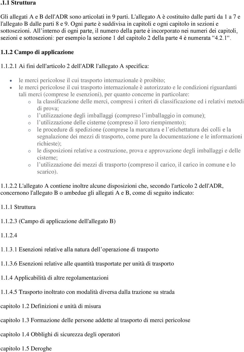 All interno di ogni parte, il numero della parte è incorporato nei numeri dei capitoli, sezioni e sottosezioni: per esempio la sezione 1 del capitolo 2 della parte 4 è numerata 4.2.1. 1.1.2 Campo di applicazione 1.