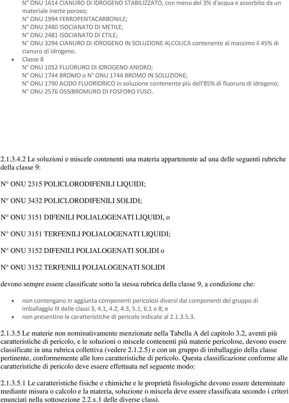 Classe 8 N ONU 1052 FLUORURO DI IDROGENO ANIDRO; N ONU 1744 BROMO o N ONU 1744 BROMO IN SOLUZIONE; N ONU 1790 ACIDO FLUORIDRICO in soluzione contenente più dell'85% di fluoruro di idrogeno; N ONU