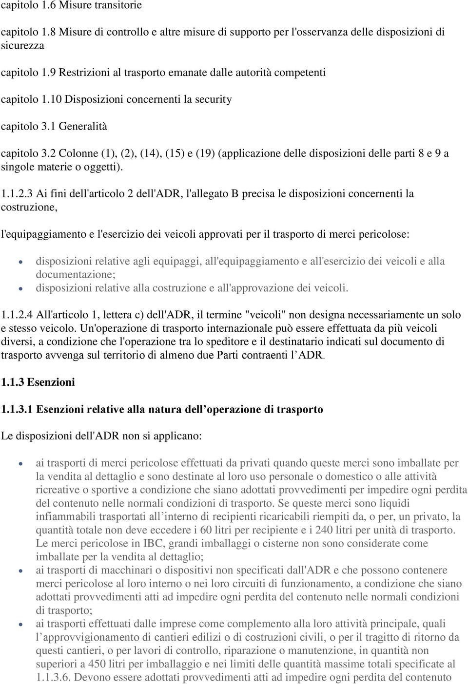 2 Colonne (1), (2), (14), (15) e (19) (applicazione delle disposizioni delle parti 8 e 9 a singole materie o oggetti). 1.1.2.3 Ai fini dell'articolo 2 dell'adr, l'allegato B precisa le disposizioni