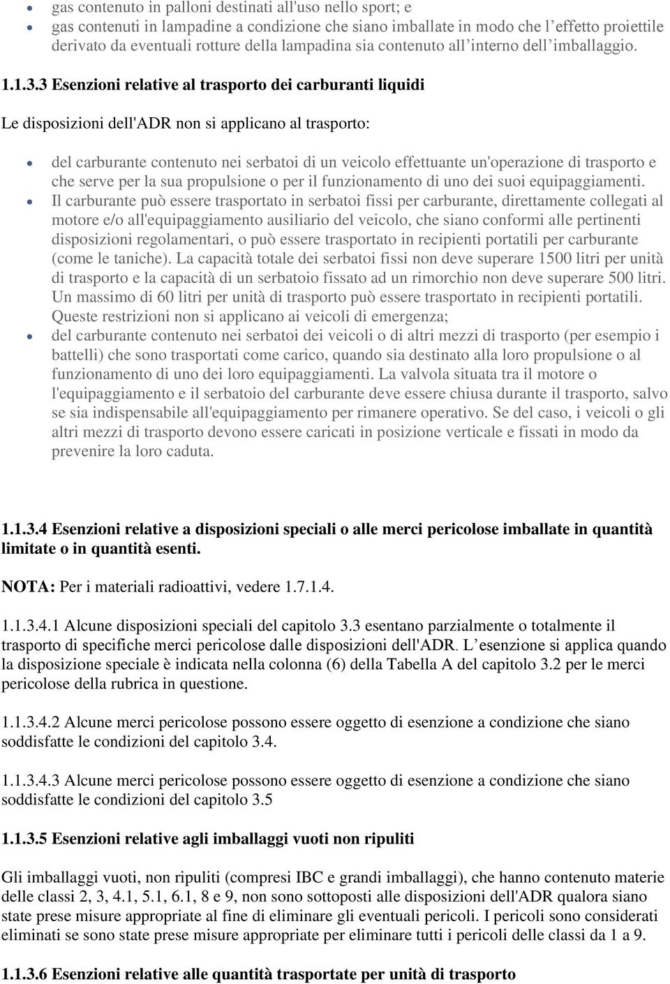 3 Esenzioni relative al trasporto dei carburanti liquidi Le disposizioni dell'adr non si applicano al trasporto: del carburante contenuto nei serbatoi di un veicolo effettuante un'operazione di