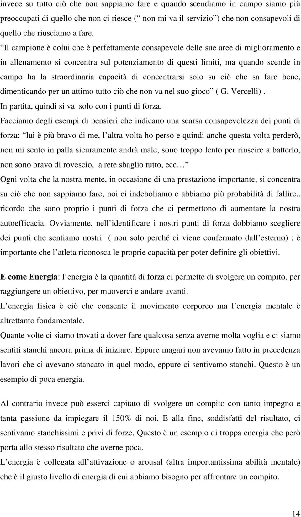 capacità di concentrarsi solo su ciò che sa fare bene, dimenticando per un attimo tutto ciò che non va nel suo gioco ( G. Vercelli). In partita, quindi si va solo con i punti di forza.