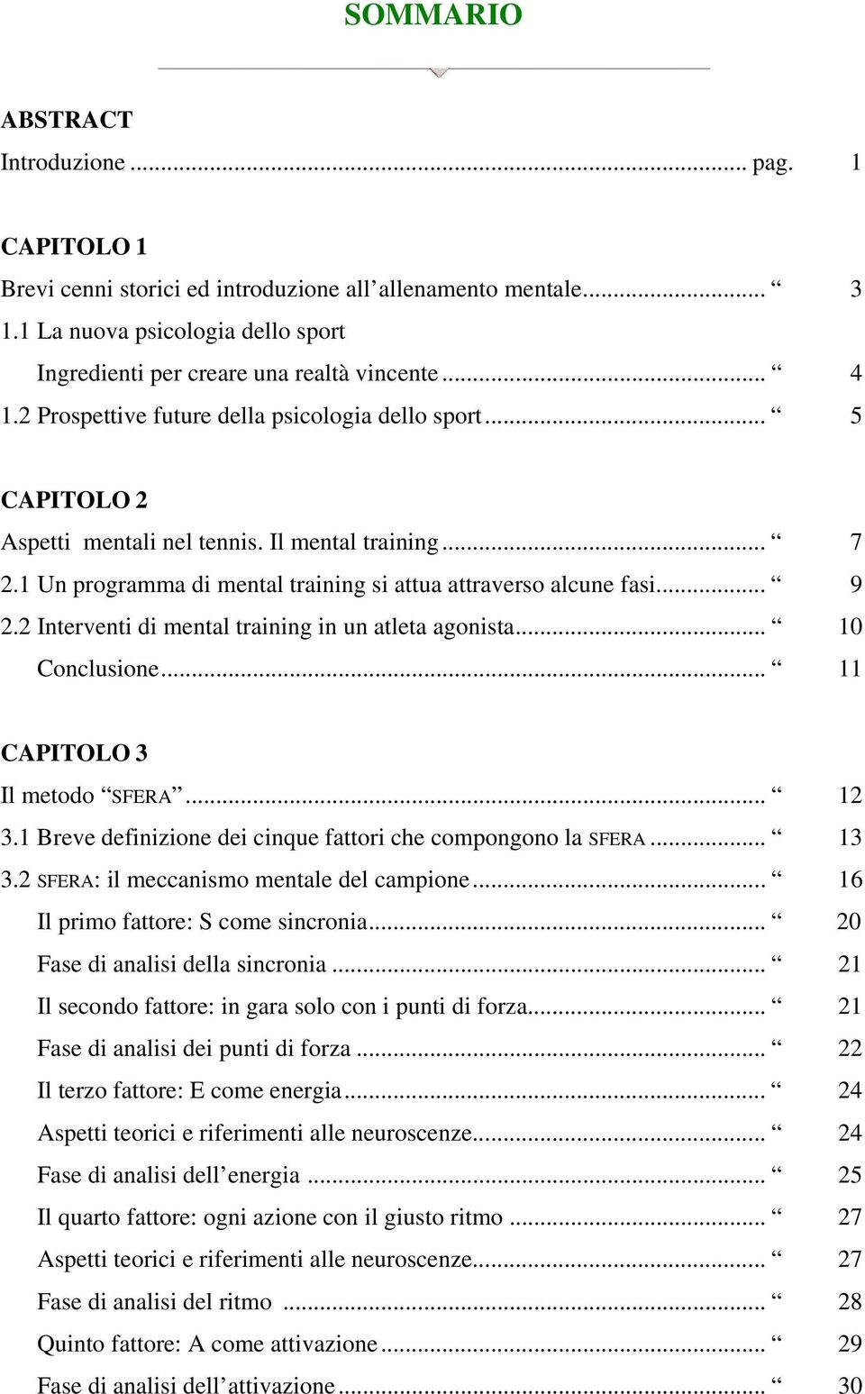 2 Interventi di mental training in un atleta agonista... 10 Conclusione... 11 CAPITOLO 3 Il metodo SFERA... 12 3.1 Breve definizione dei cinque fattori che compongono la SFERA... 13 3.