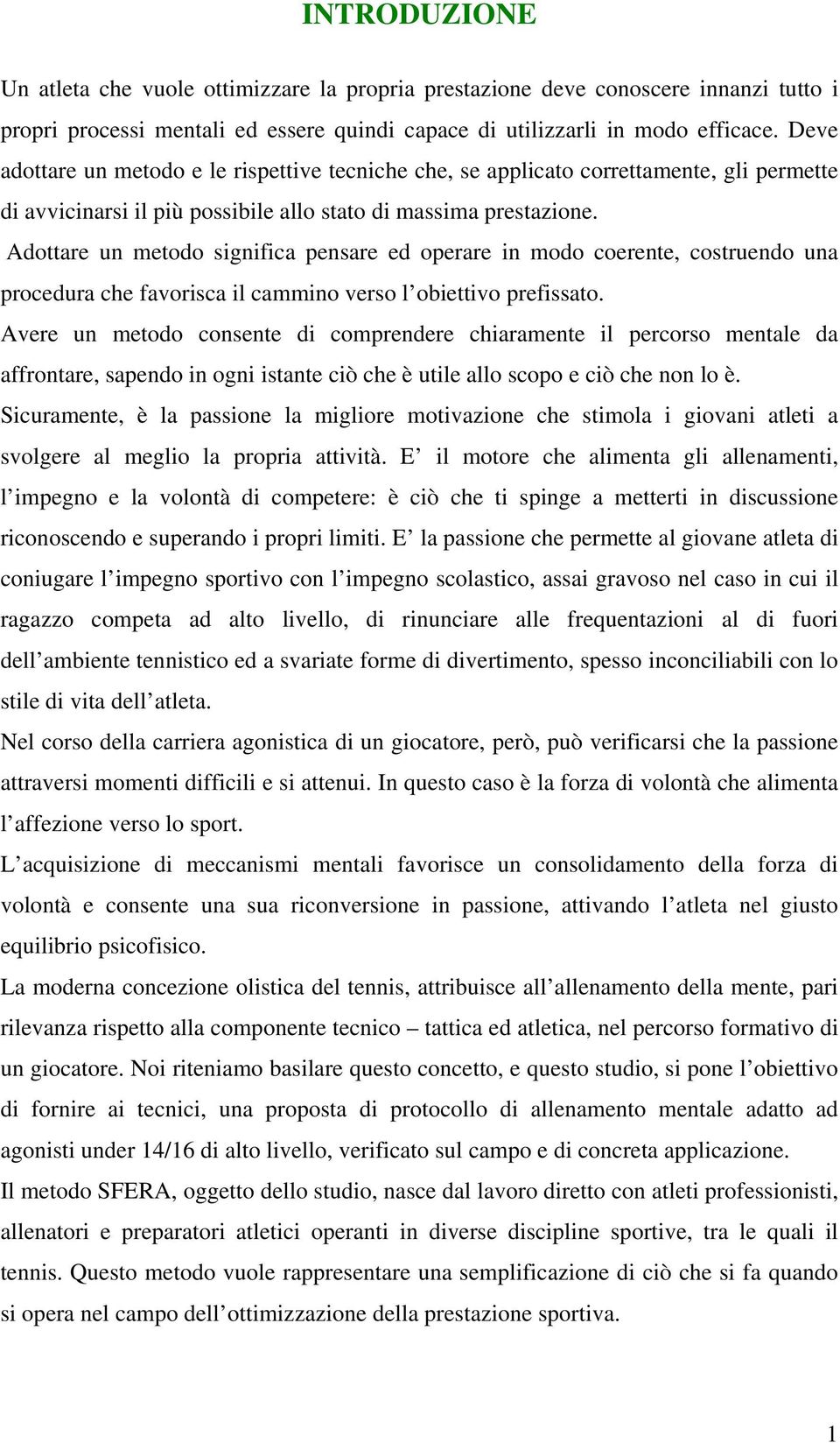 Adottare un metodo significa pensare ed operare in modo coerente, costruendo una procedura che favorisca il cammino verso l obiettivo prefissato.