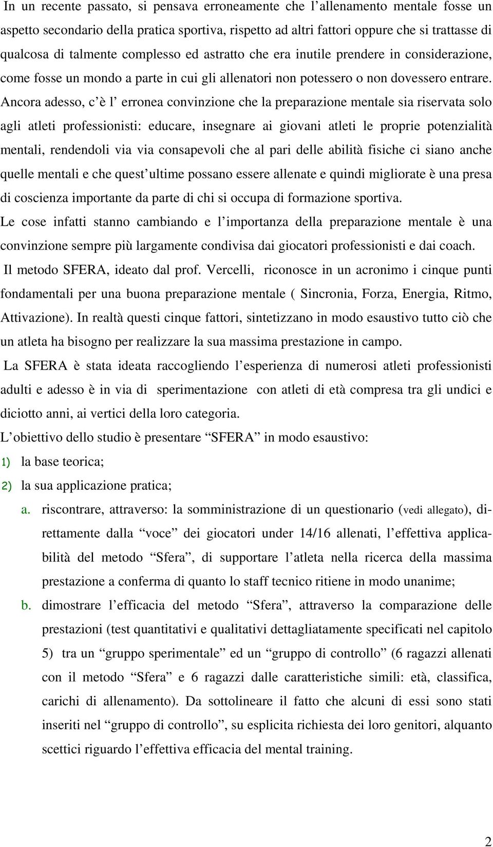 Ancora adesso, c è l erronea convinzione che la preparazione mentale sia riservata solo agli atleti professionisti: educare, insegnare ai giovani atleti le proprie potenzialità mentali, rendendoli