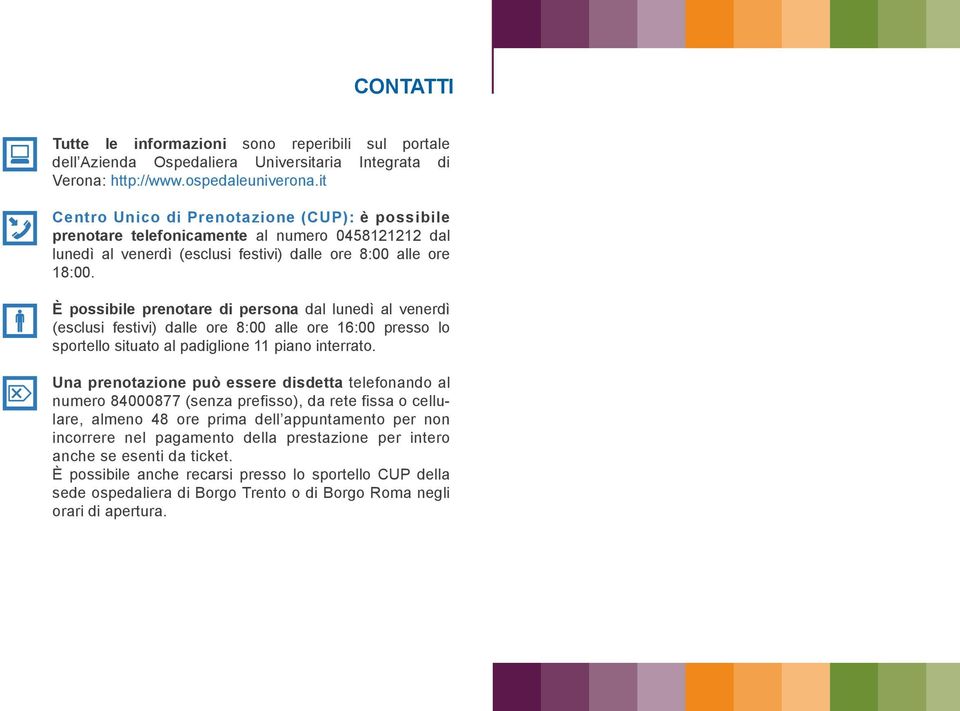 È possibile prenotare di persona dal lunedì al venerdì (esclusi festivi) dalle ore 8:00 alle ore 16:00 presso lo sportello situato al padiglione 11 piano interrato.