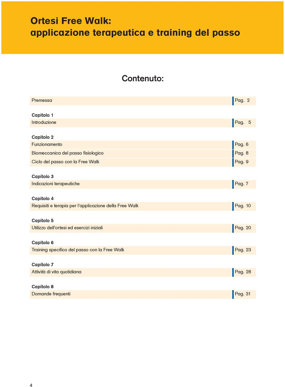 9 Capitolo 3 Indicazioni terapeutiche Pag. 7 Capitolo 4 Requisiti e terapia per l applicazione della Free Walk Pag.
