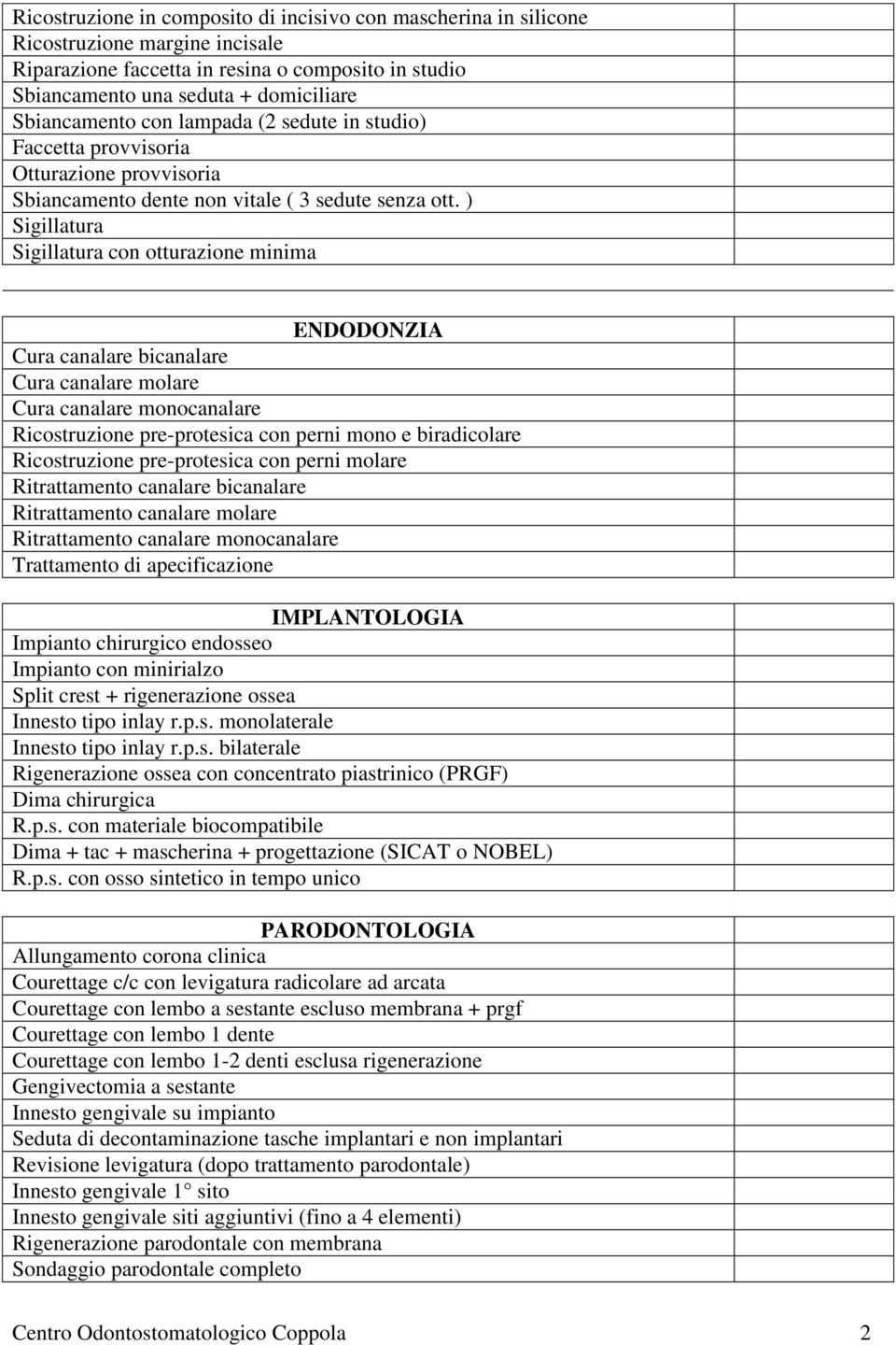 ) Sigillatura Sigillatura con otturazione minima ENDODONZIA Cura canalare bicanalare Cura canalare molare Cura canalare monocanalare Ricostruzione pre-protesica con perni mono e biradicolare