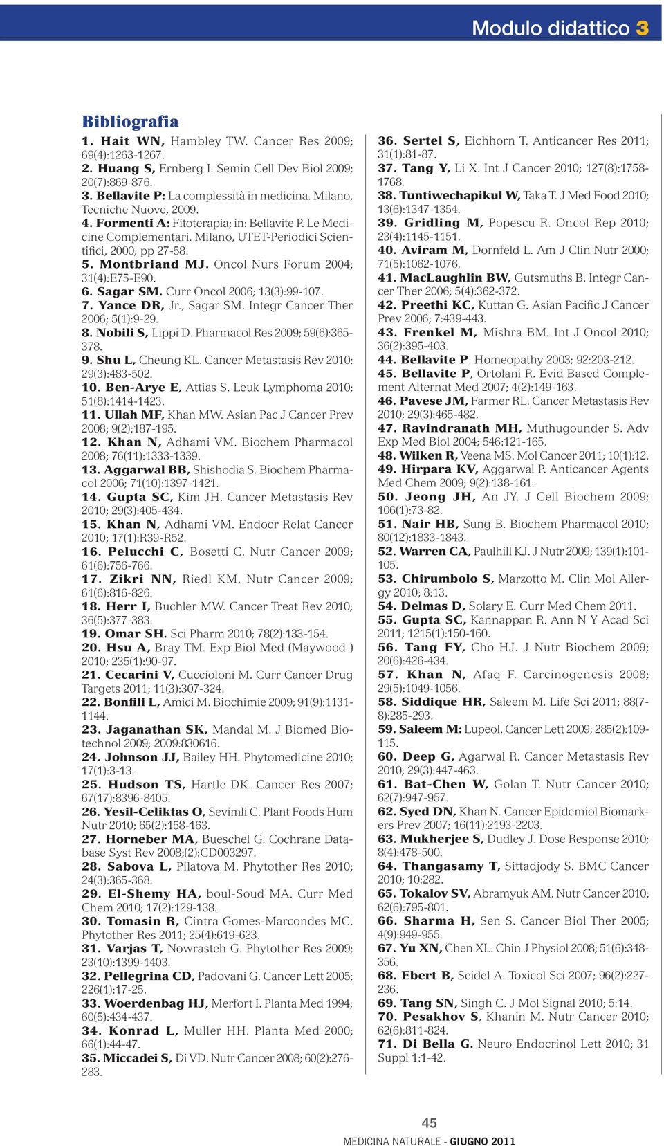 Oncol Nurs Forum 2004; 31(4):E75-E90. 6. Sagar SM. Curr Oncol 2006; 13(3):99-107. 7. Yance DR, Jr., Sagar SM. Integr Cancer Ther 2006; 5(1):9-29. 8. Nobili S, Lippi D.