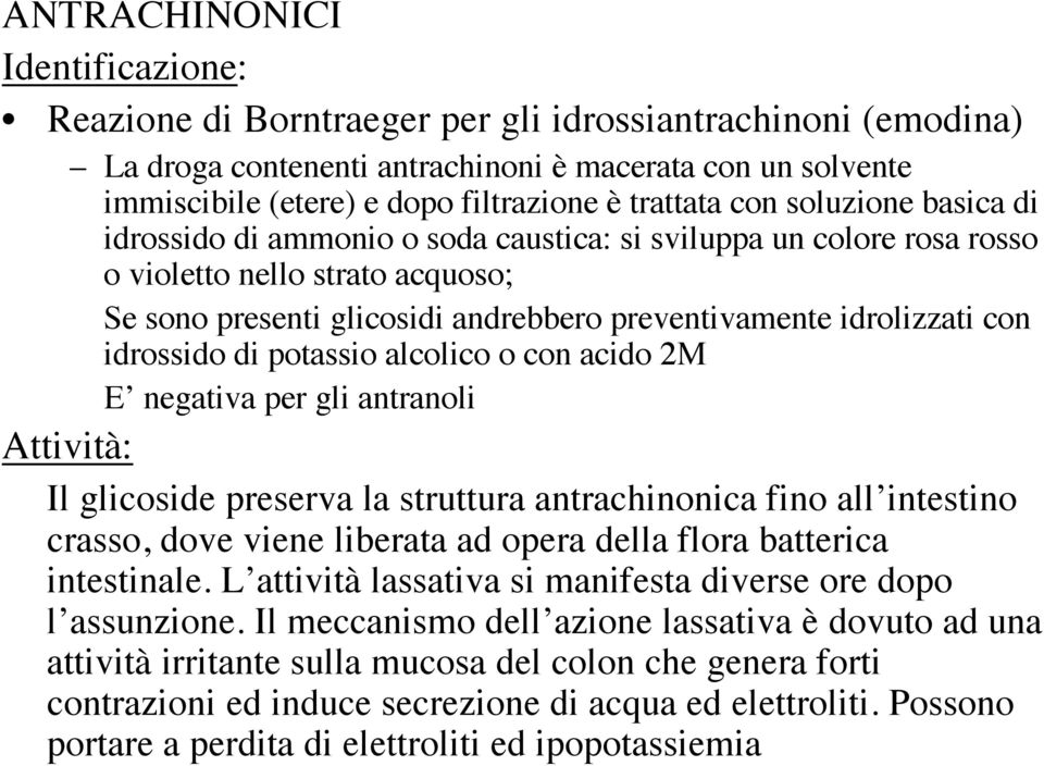 idrolizzati con idrossido di potassio alcolico o con acido 2M E negativa per gli antranoli Attività: Il glicoside preserva la struttura antrachinonica fino all intestino crasso, dove viene liberata