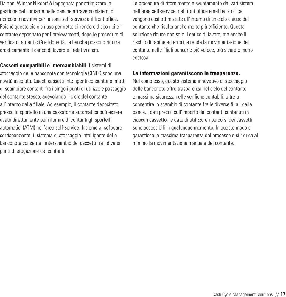 il carico di lavoro e i relativi costi. Cassetti compatibili e intercambiabili. I sistemi di stoccaggio delle banconote con tecnologia CINEO sono una novità assoluta.