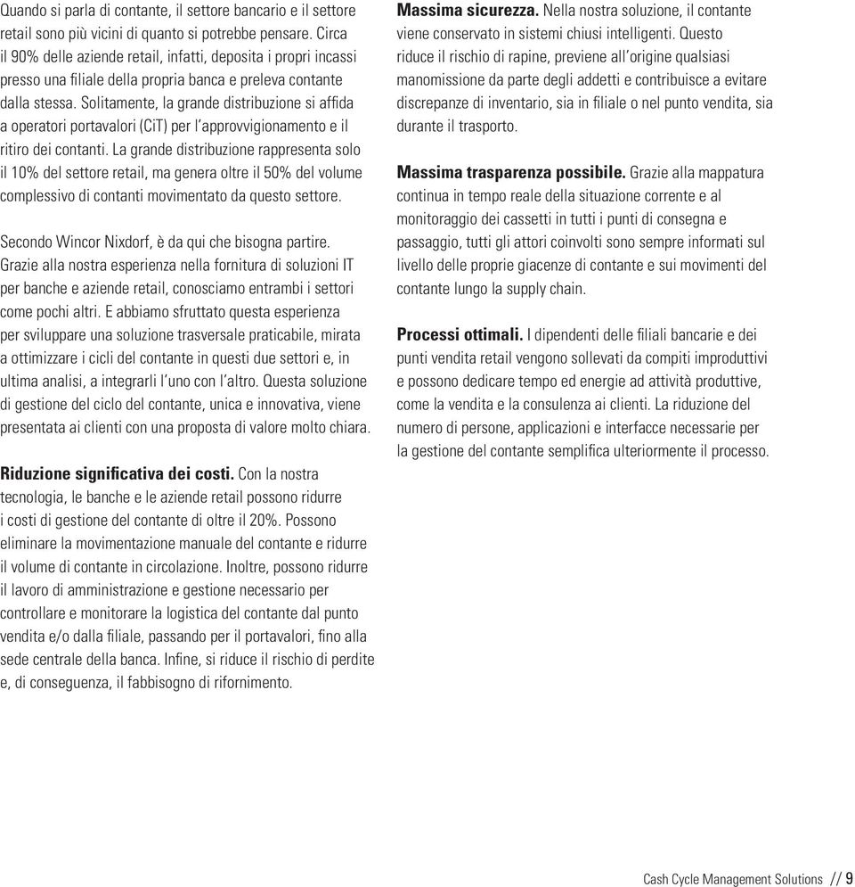 Solitamente, la grande distribuzione si affida a operatori portavalori (CiT) per l approvvigionamento e il ritiro dei contanti.