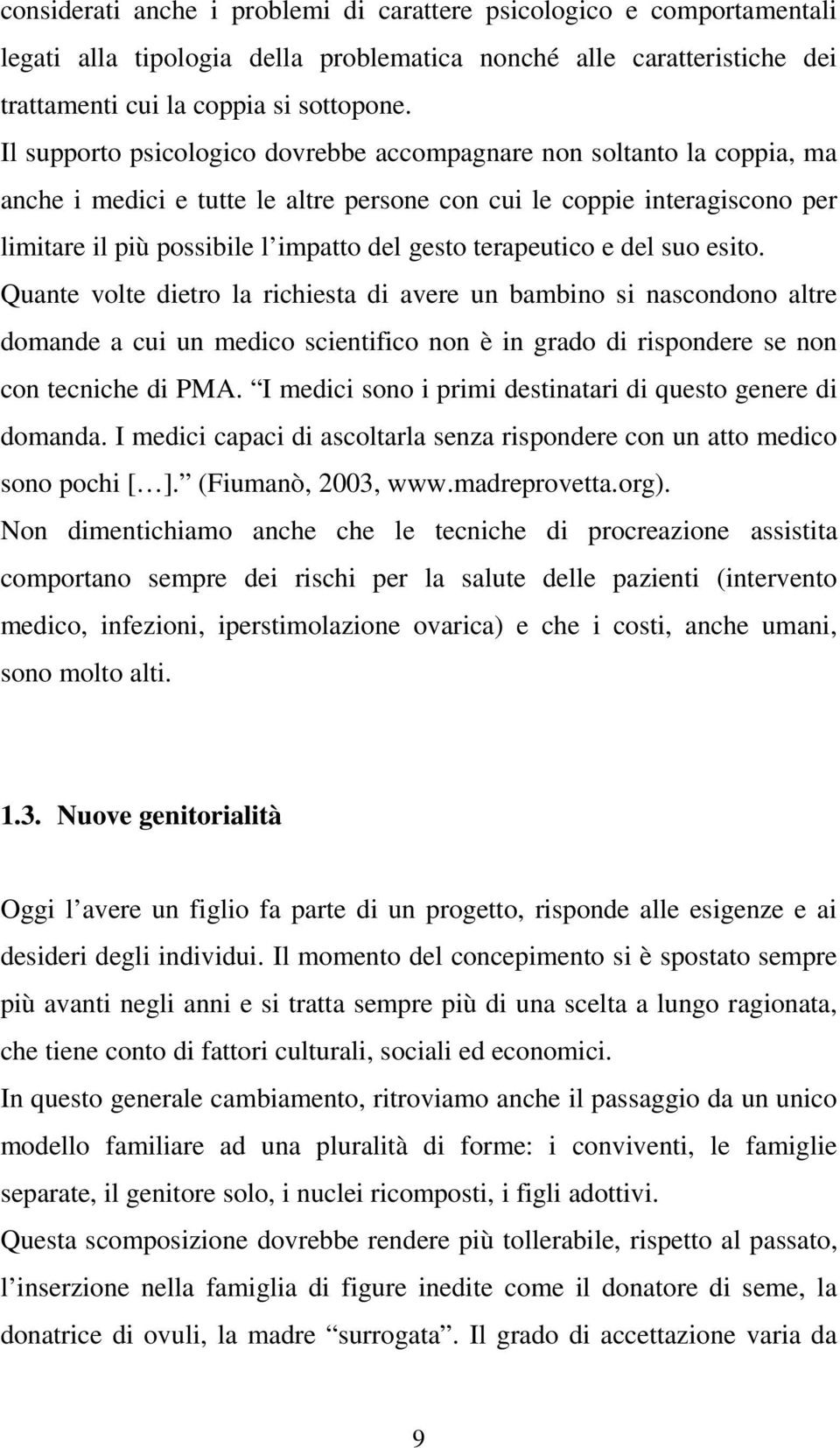 terapeutico e del suo esito. Quante volte dietro la richiesta di avere un bambino si nascondono altre domande a cui un medico scientifico non è in grado di rispondere se non con tecniche di PMA.