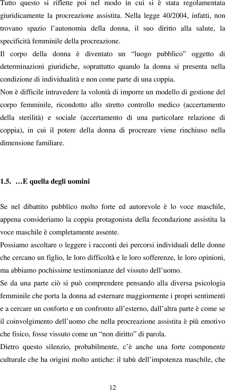 Il corpo della donna è diventato un luogo pubblico oggetto di determinazioni giuridiche, soprattutto quando la donna si presenta nella condizione di individualità e non come parte di una coppia.