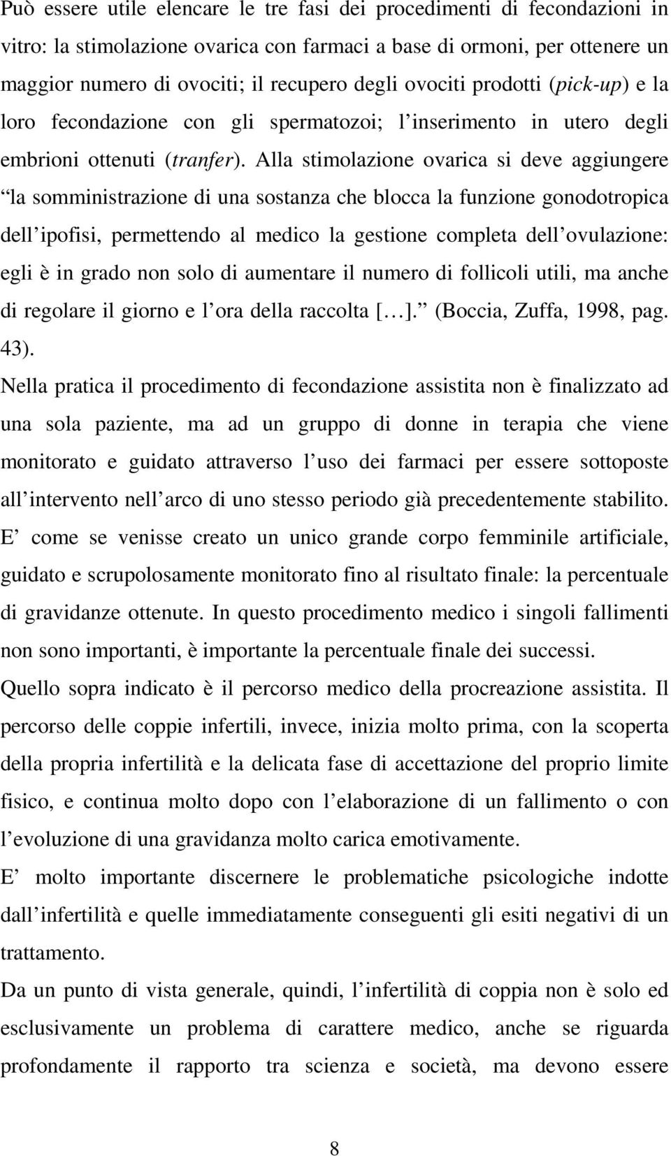 Alla stimolazione ovarica si deve aggiungere la somministrazione di una sostanza che blocca la funzione gonodotropica dell ipofisi, permettendo al medico la gestione completa dell ovulazione: egli è