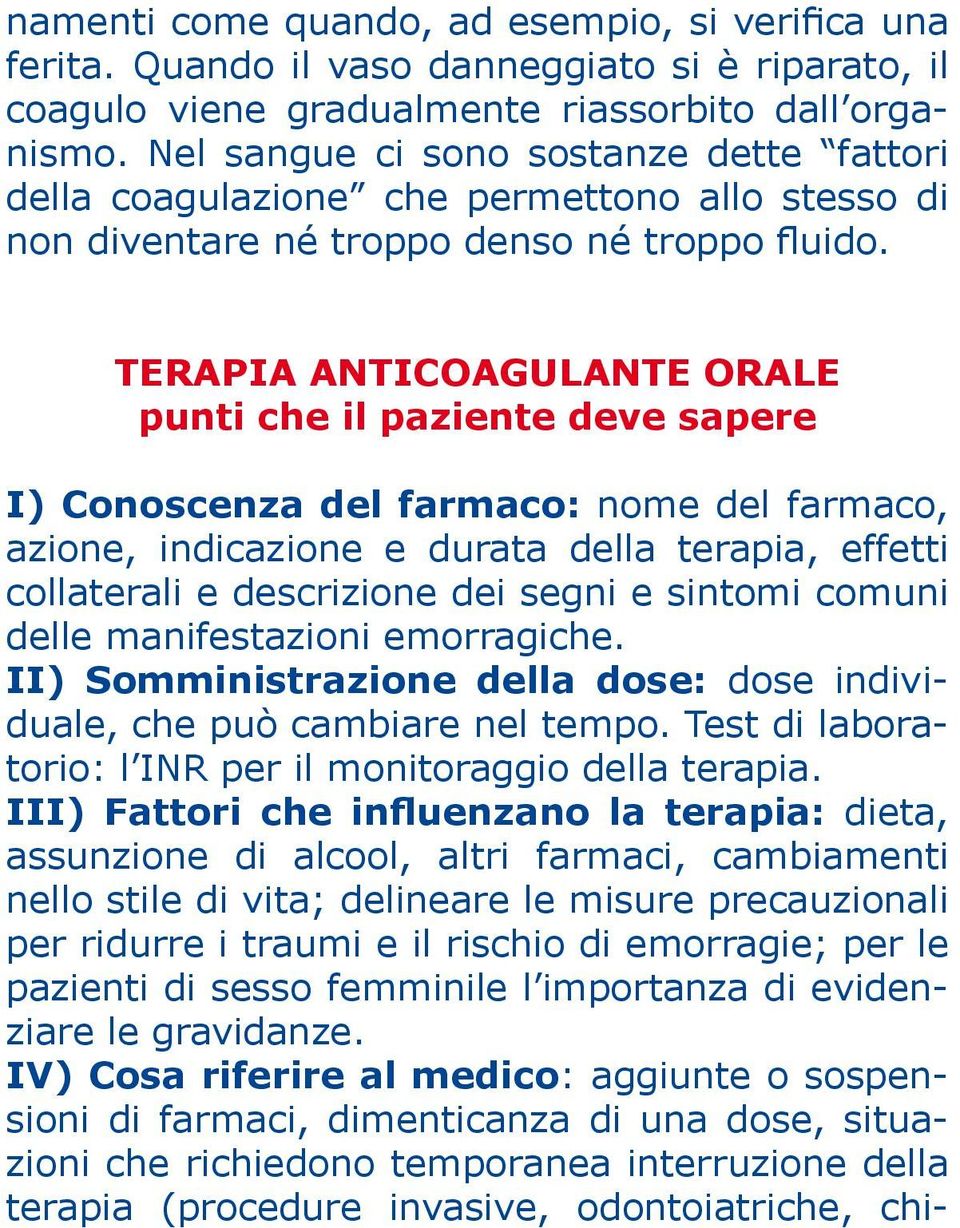 TERAPIA ANTICOAGULANTE ORALE punti che il paziente deve sapere I) Conoscenza del farmaco: nome del farmaco, azione, indicazione e durata della terapia, effetti collaterali e descrizione dei segni e