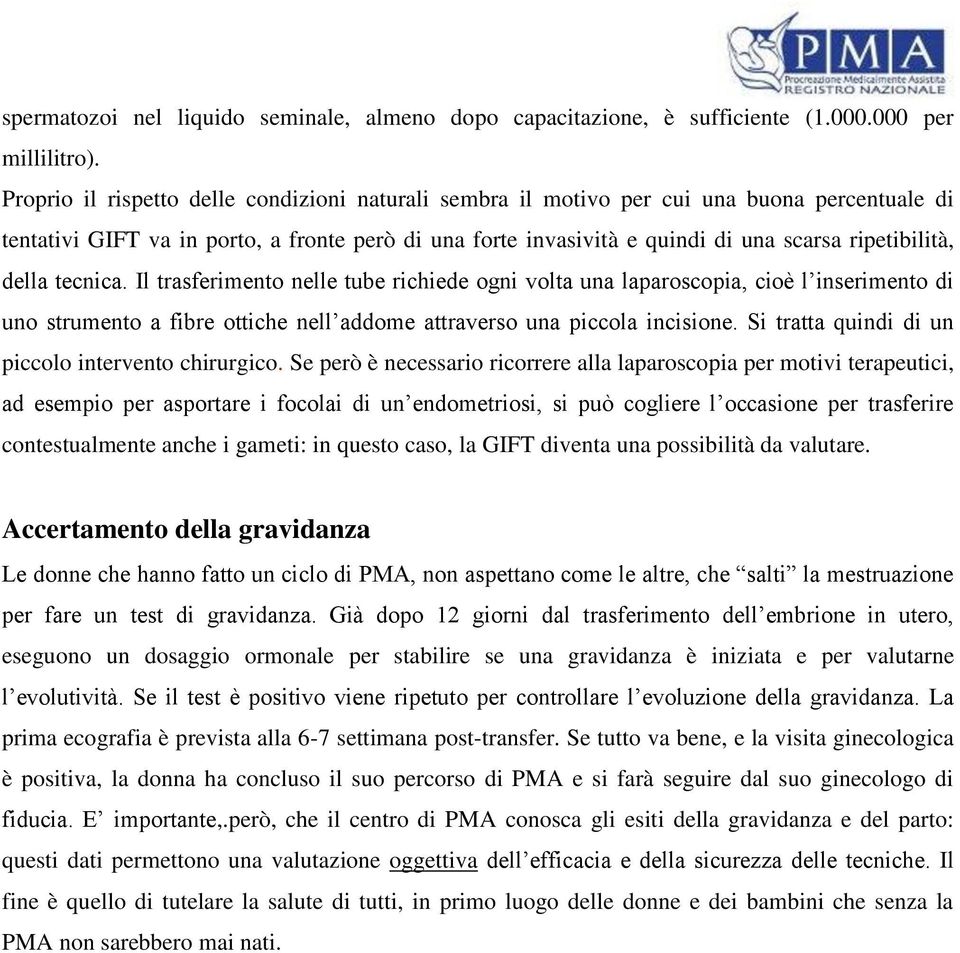 della tecnica. Il trasferimento nelle tube richiede ogni volta una laparoscopia, cioè l inserimento di uno strumento a fibre ottiche nell addome attraverso una piccola incisione.