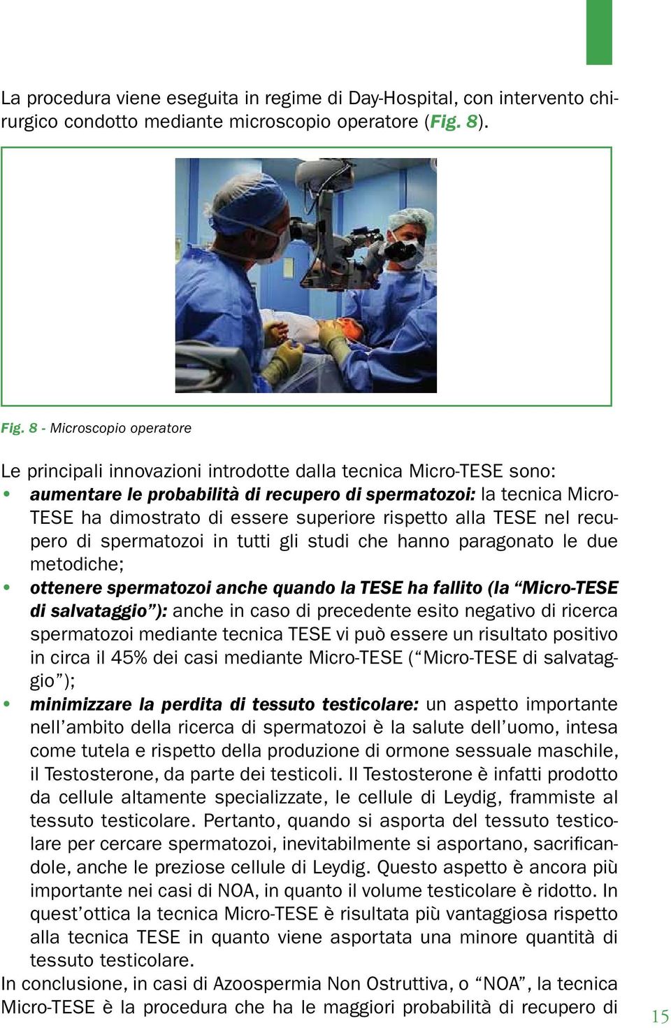 superiore rispetto alla TESE nel recupero di spermatozoi in tutti gli studi che hanno paragonato le due metodiche; ottenere spermatozoi anche quando la TESE ha fallito (la Micro-TESE di salvataggio