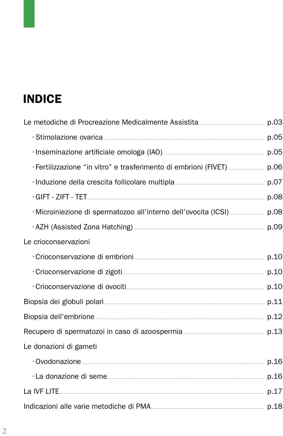 08 Microiniezione di spermatozoo all interno dell ovocita (ICSI) p.08 AZH (Assisted Zona Hatching) p.09 Le crioconservazioni Crioconservazione di embrioni p.