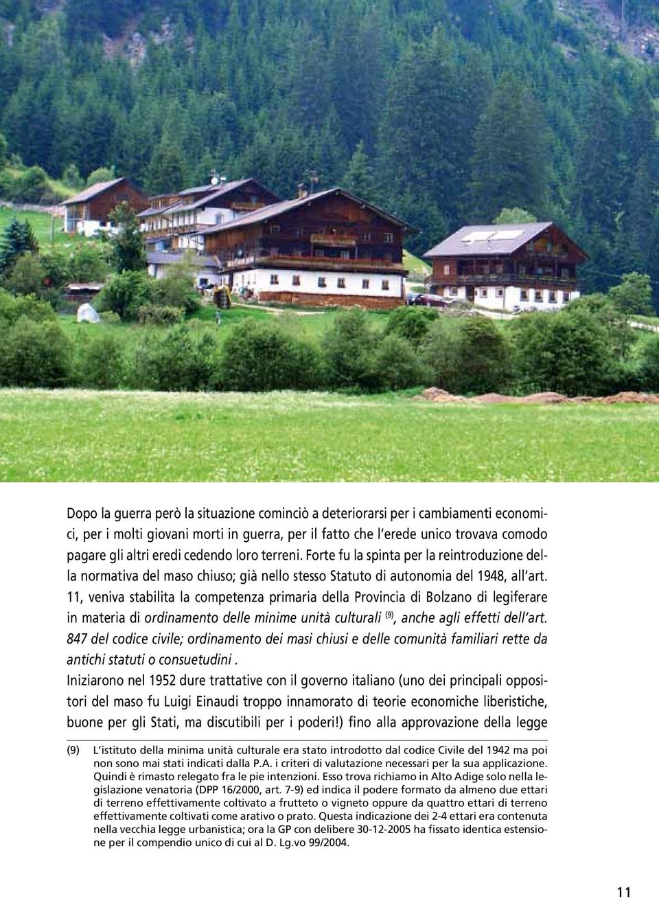 11, veniva stabilita la competenza primaria della Provincia di Bolzano di legiferare in materia di ordinamento delle minime unità culturali (9), anche agli effetti dell art.