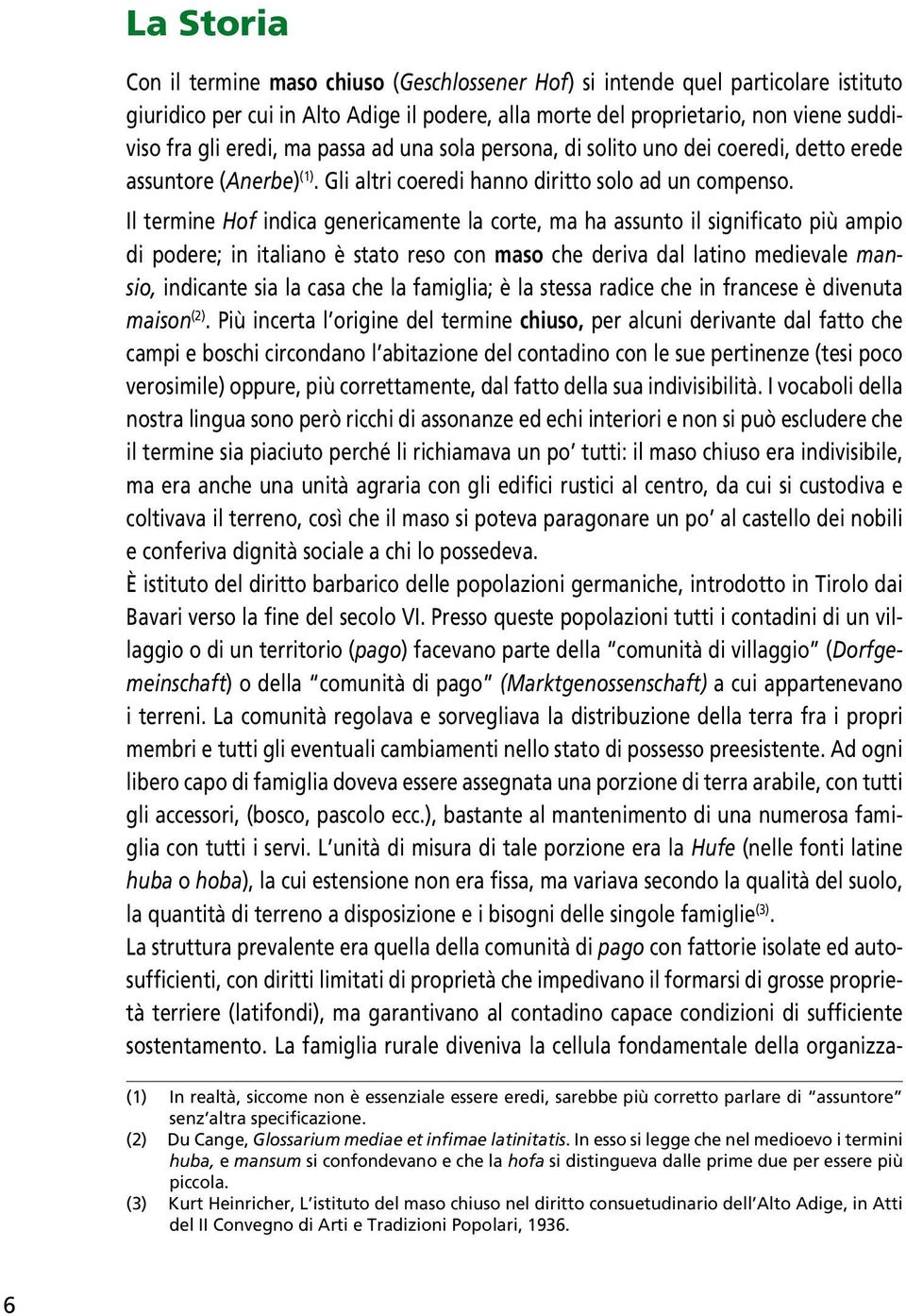 Il termine Hof indica genericamente la corte, ma ha assunto il significato più ampio di podere; in italiano è stato reso con maso che deriva dal latino medievale mansio, indicante sia la casa che la