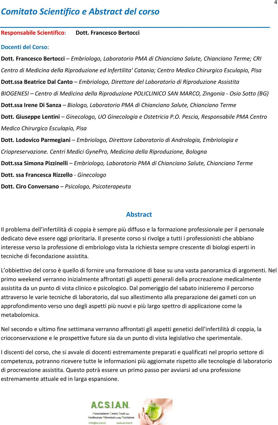 ssa Beatrice Dal Canto Embriologo, Direttore del Laboratorio di Riproduzione Assistita BIOGENESI Centro di Medicina della Riproduzione POLICLINICO SAN MARCO, Zingonia Osio Sotto (BG) Dott.