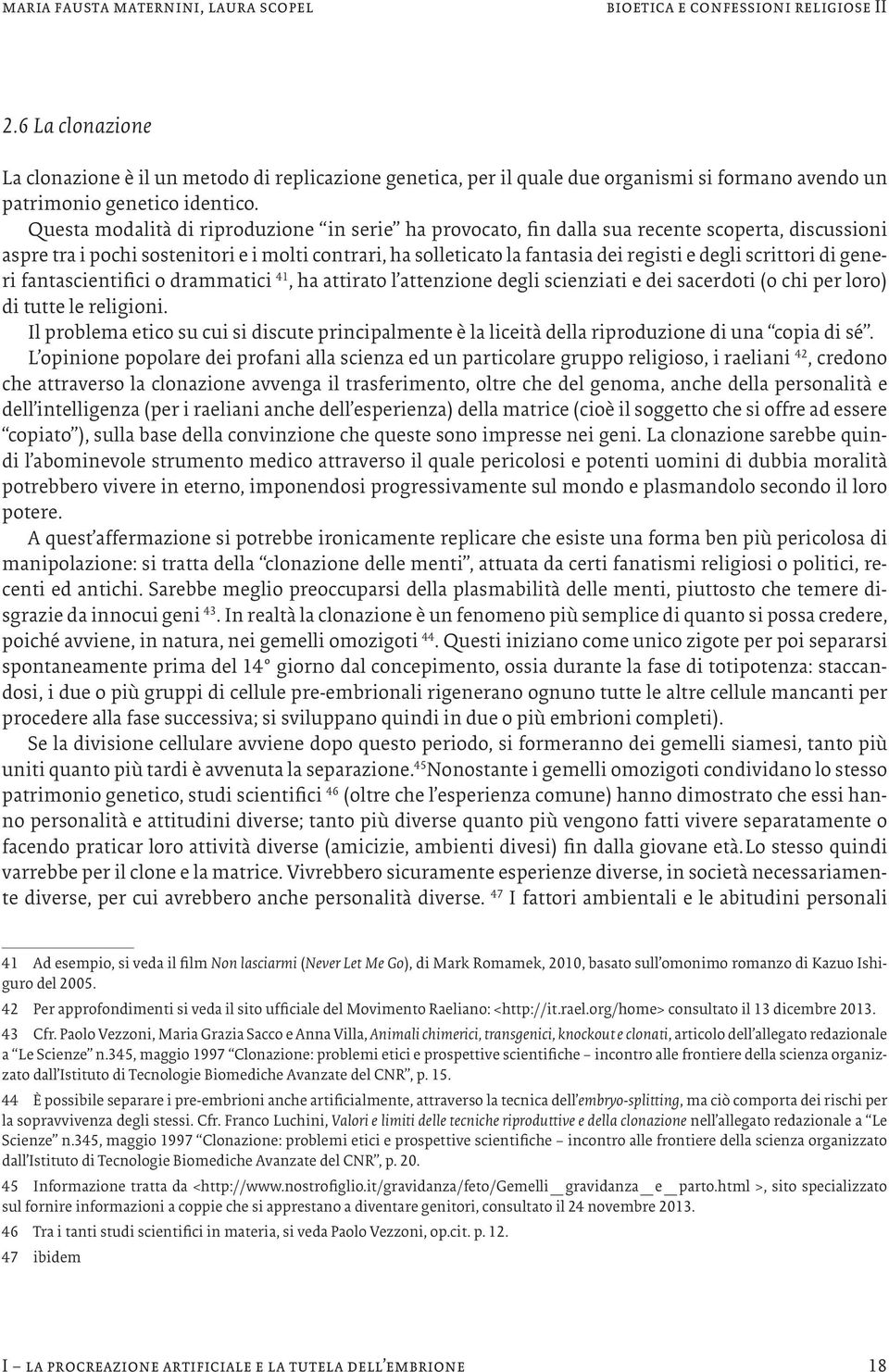 scrittori di generi fantascientifici o drammatici 41, ha attirato l attenzione degli scienziati e dei sacerdoti (o chi per loro) di tutte le religioni.