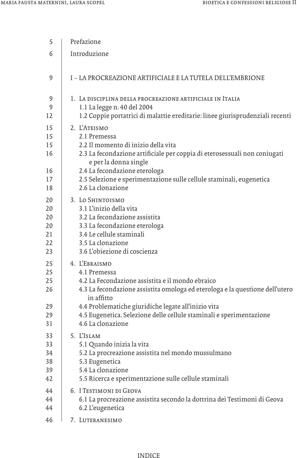 2 Il momento di inizio della vita 2.3 La fecondazione artificiale per coppia di eterosessuali non coniugati e per la donna single 2.4 La fecondazione eterologa 2.