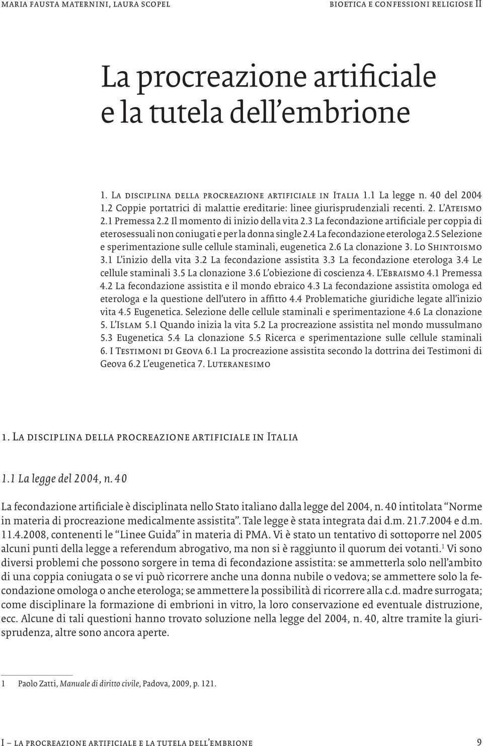 3 La fecondazione artificiale per coppia di eterosessuali non coniugati e per la donna single 2.4 La fecondazione eterologa 2.5 Selezione e sperimentazione sulle cellule staminali, eugenetica 2.