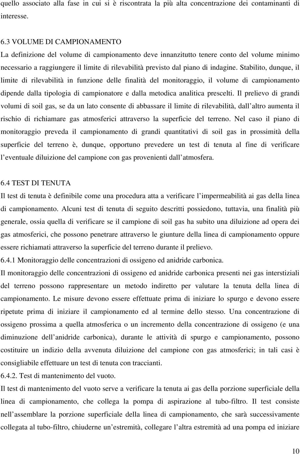 Stabilito, dunque, il limite di rilevabilità in funzione delle finalità del monitoraggio, il volume di campionamento dipende dalla tipologia di campionatore e dalla metodica analitica prescelti.