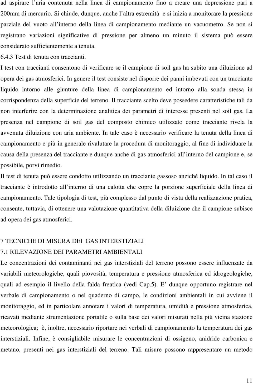 Se non si registrano variazioni significative di pressione per almeno un minuto il sistema può essere considerato sufficientemente a tenuta. 6.4.3 Test di tenuta con traccianti.