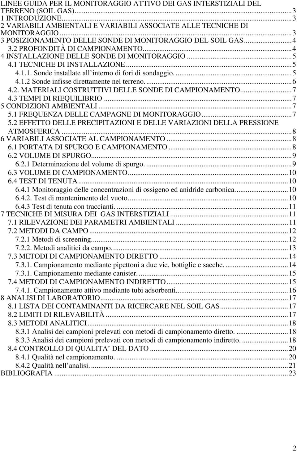 TECNICHE DI INSTALLAZIONE...5 4.1.1. Sonde installate all interno di fori di sondaggio....5 4.1.2 Sonde infisse direttamente nel terreno...6 4.2. MATERIALI COSTRUTTIVI DELLE SONDE DI CAMPIONAMENTO.