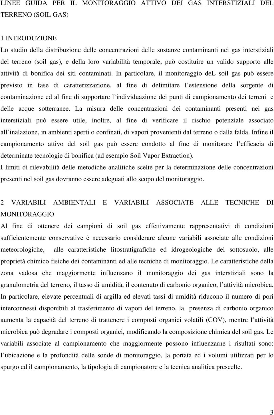 In particolare, il monitoraggio del soil gas può essere previsto in fase di caratterizzazione, al fine di delimitare l estensione della sorgente di contaminazione ed al fine di supportare l