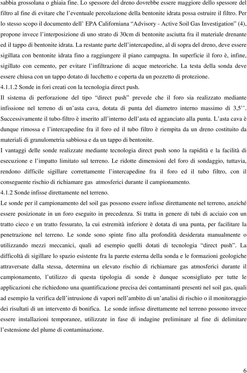 Per lo stesso scopo il documento dell EPA Californiana Advisory - Active Soil Gas Investigation (4), propone invece l interposizione di uno strato di 30cm di bentonite asciutta fra il materiale