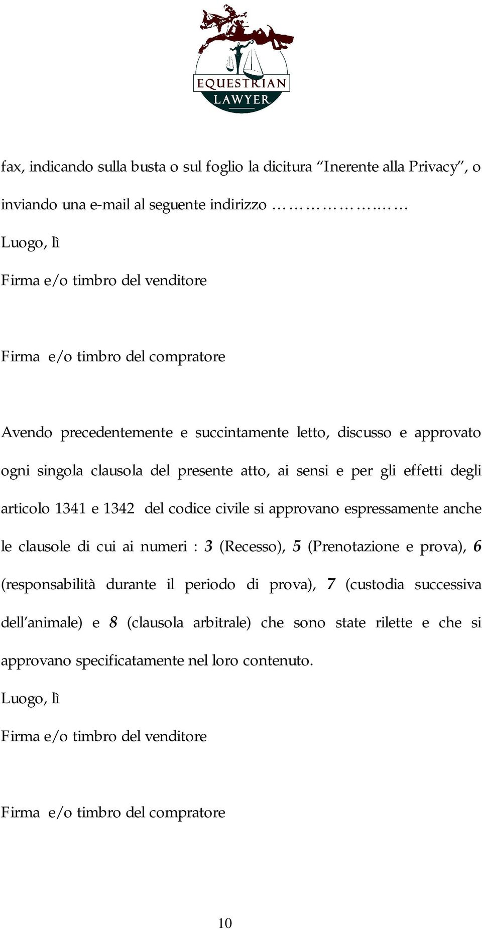 sensi e per gli effetti degli articolo 1341 e 1342 del codice civile si approvano espressamente anche le clausole di cui ai numeri : 3 (Recesso), 5 (Prenotazione e prova), 6