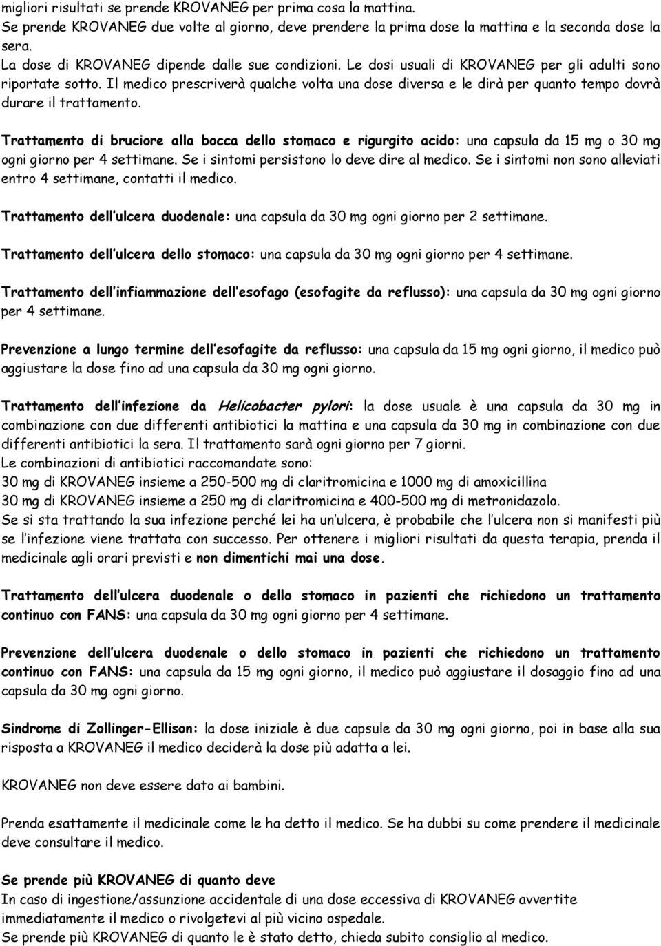 Il medico prescriverà qualche volta una dose diversa e le dirà per quanto tempo dovrà durare il trattamento.