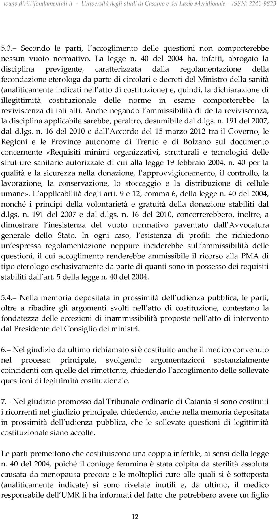 (analiticamente indicati nell atto di costituzione) e, quindi, la dichiarazione di illegittimità costituzionale delle norme in esame comporterebbe la reviviscenza di tali atti.