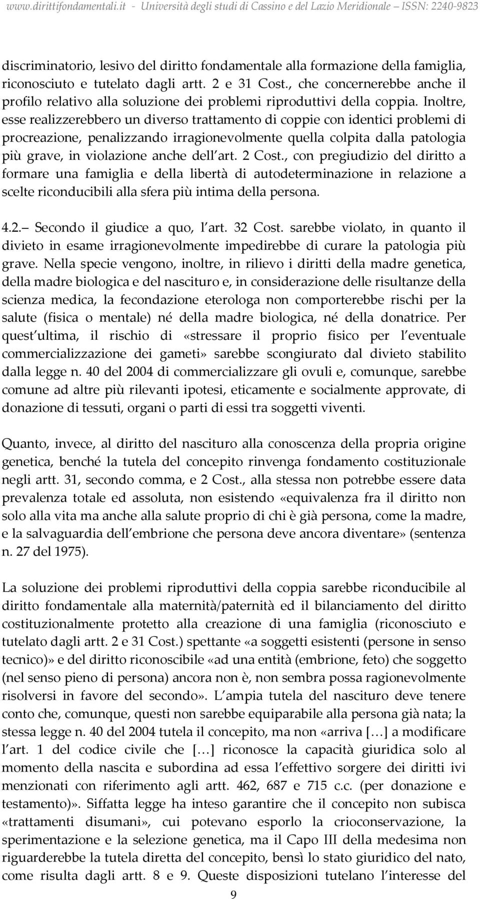 Inoltre, esse realizzerebbero un diverso trattamento di coppie con identici problemi di procreazione, penalizzando irragionevolmente quella colpita dalla patologia più grave, in violazione anche dell