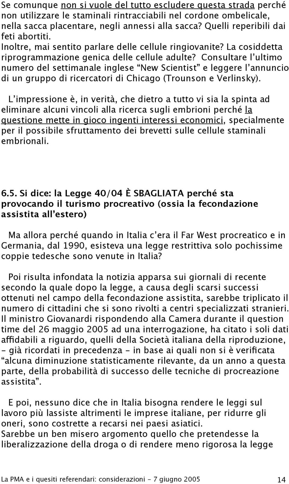 Consultare l ultimo numero del settimanale inglese New Scientist e leggere l annuncio di un gruppo di ricercatori di Chicago (Trounson e Verlinsky).