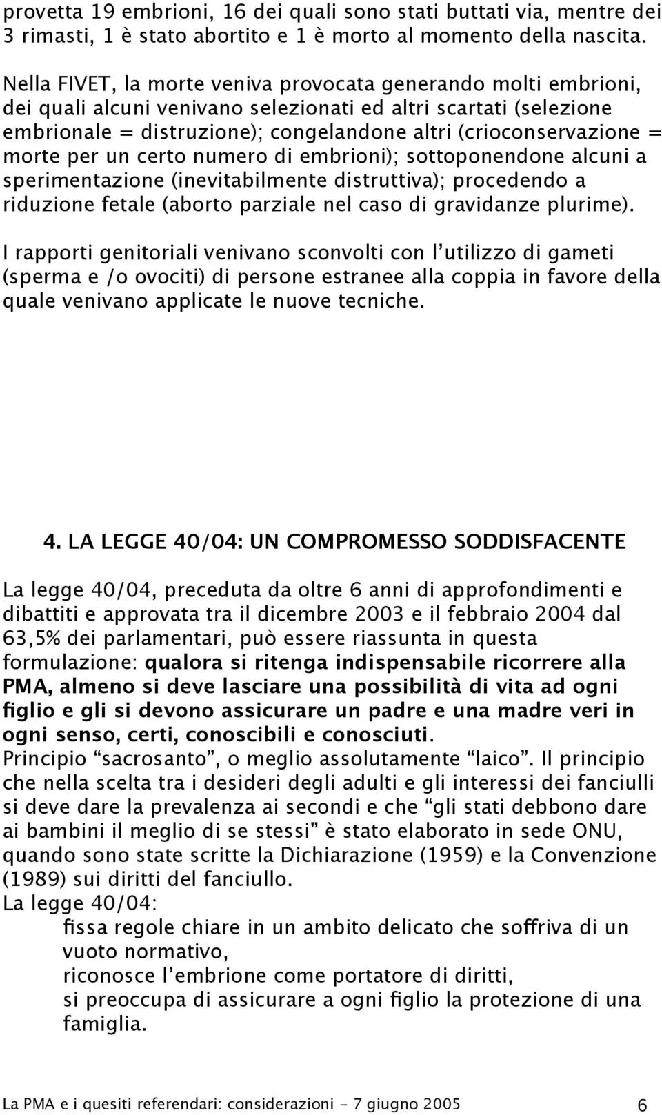 morte per un certo numero di embrioni); sottoponendone alcuni a sperimentazione (inevitabilmente distruttiva); procedendo a riduzione fetale (aborto parziale nel caso di gravidanze plurime).