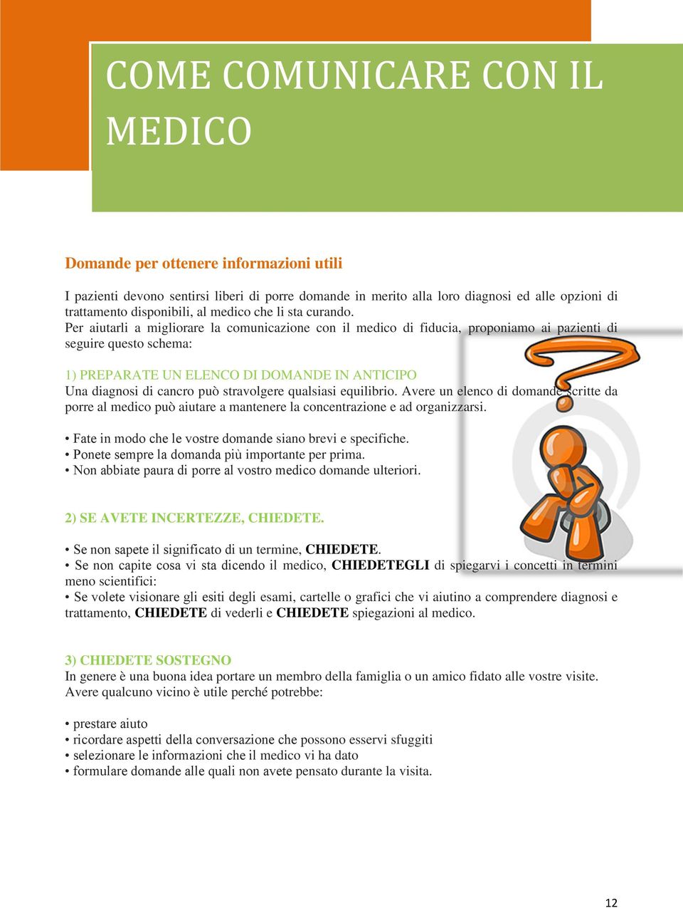 Per aiutarli a migliorare la comunicazione con il medico di fiducia, proponiamo ai pazienti di seguire questo schema: 1) PREPARATE UN ELENCO DI DOMANDE IN ANTICIPO Una diagnosi di cancro può