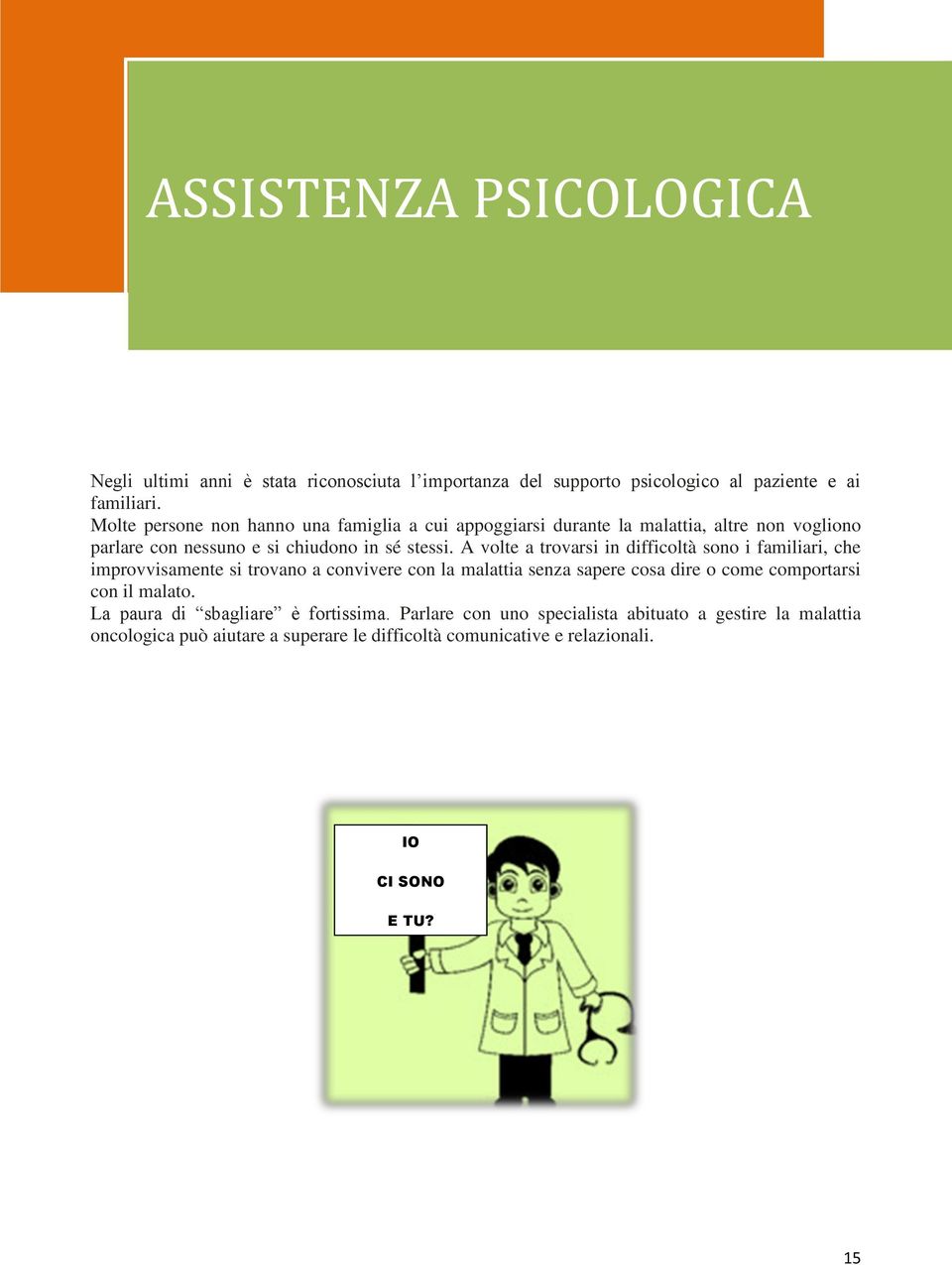 A volte a trovarsi in difficoltà sono i familiari, che improvvisamente si trovano a convivere con la malattia senza sapere cosa dire o come comportarsi con