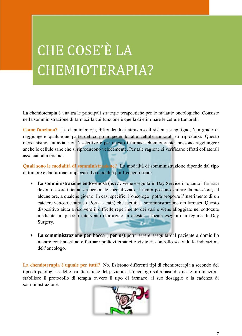 La chemioterapia, diffondendosi attraverso il sistema sanguigno, è in grado di raggiungere qualunque parte del corpo impedendo alle cellule tumorali di riprodursi.