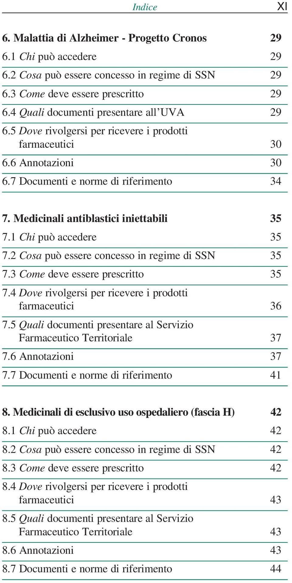 Medicinali antiblastici iniettabili 35 7.1 Chi può accedere 35 7.2 Cosa può essere concesso in regime di SSN 35 7.3 Come deve essere prescritto 35 7.