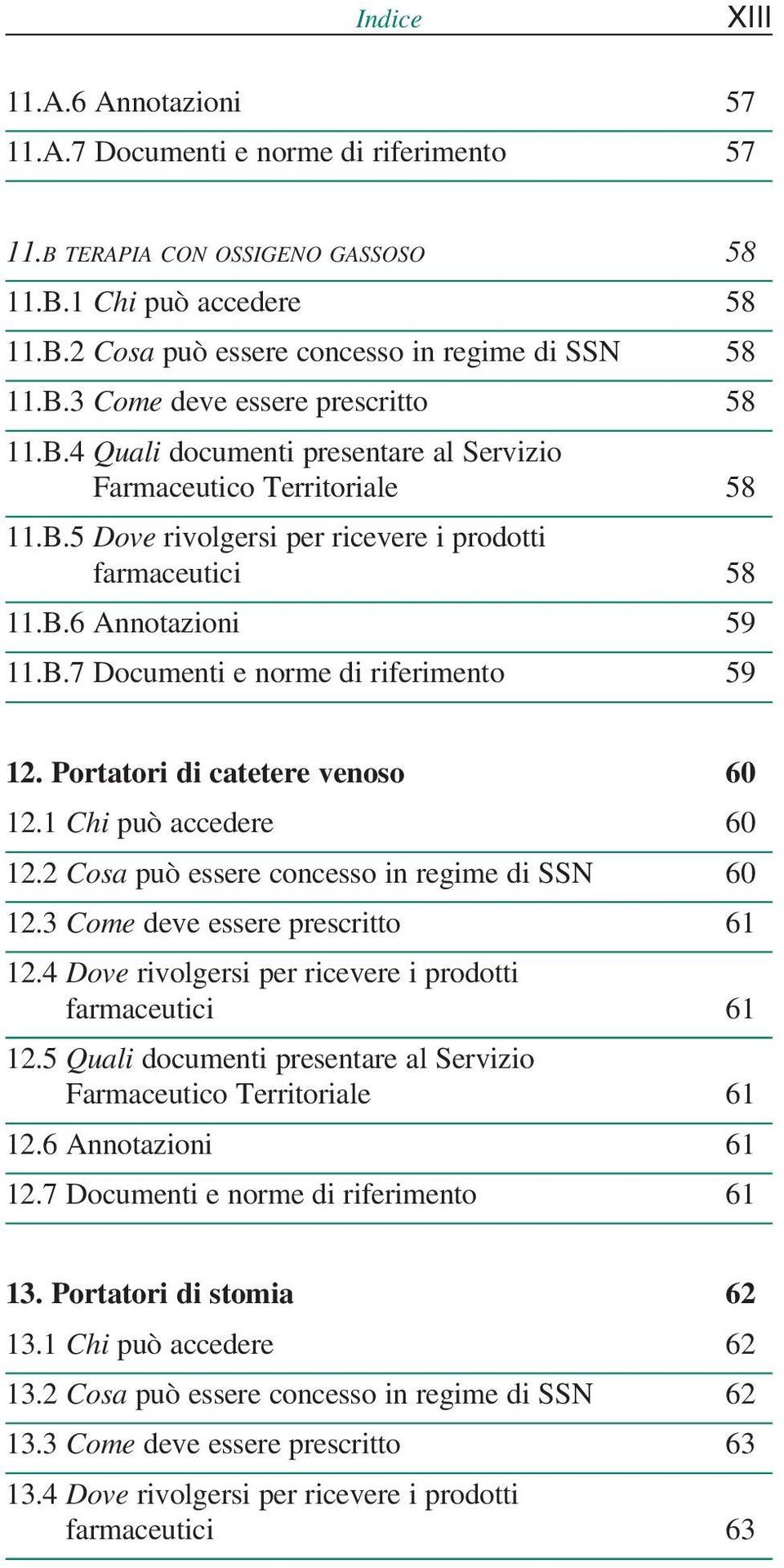 Portatori di catetere venoso 60 12.1 Chi può accedere 60 12.2 Cosa può essere concesso in regime di SSN 60 12.3 Come deve essere prescritto 61 12.