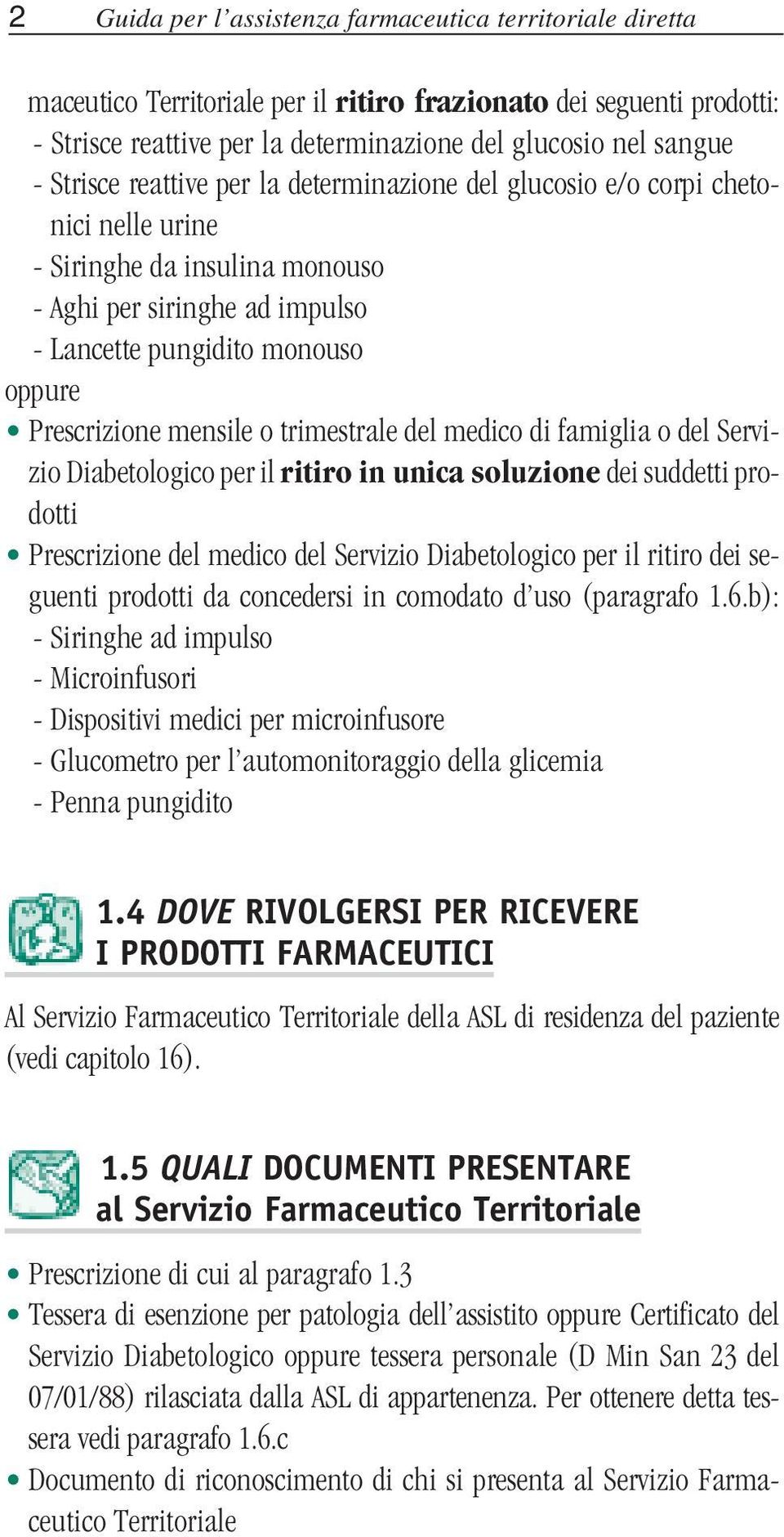 mensile o trimestrale del medico di famiglia o del Servizio Diabetologico per il ritiro in unica soluzione dei suddetti prodotti Prescrizione del medico del Servizio Diabetologico per il ritiro dei