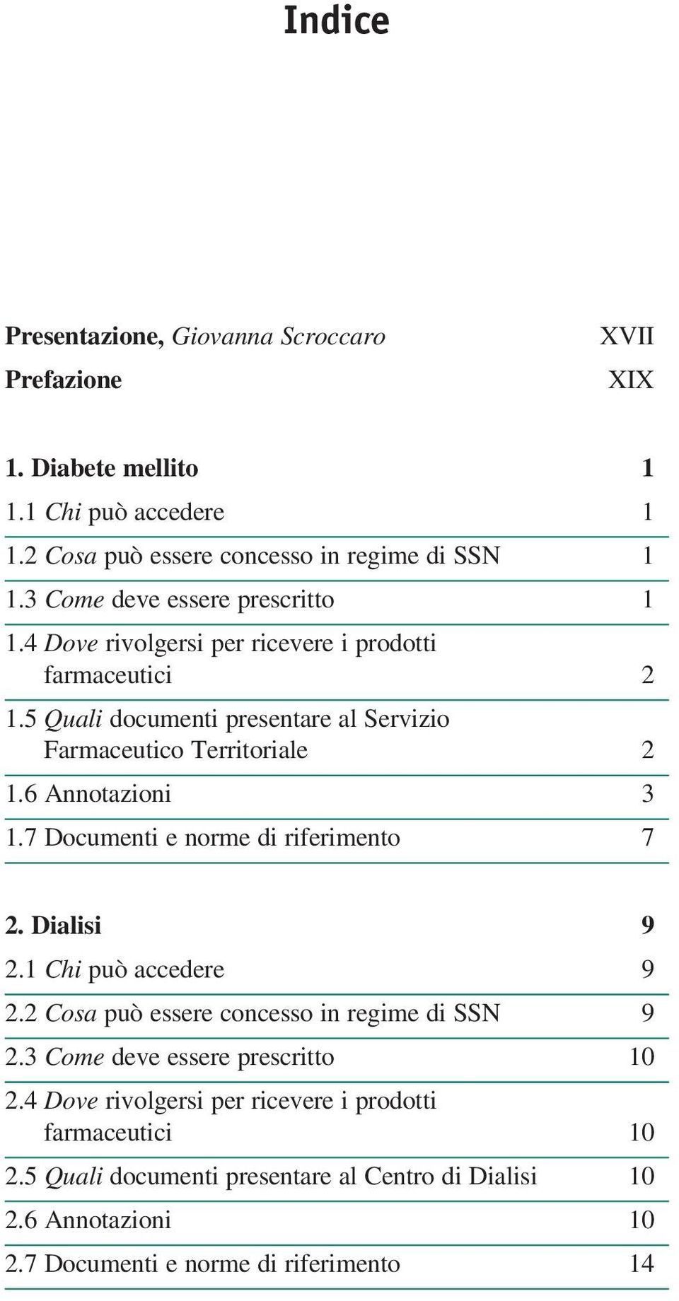 6 Annotazioni 3 1.7 Documenti e norme di riferimento 7 2. Dialisi 9 2.1 Chi può accedere 9 2.2 Cosa può essere concesso in regime di SSN 9 2.