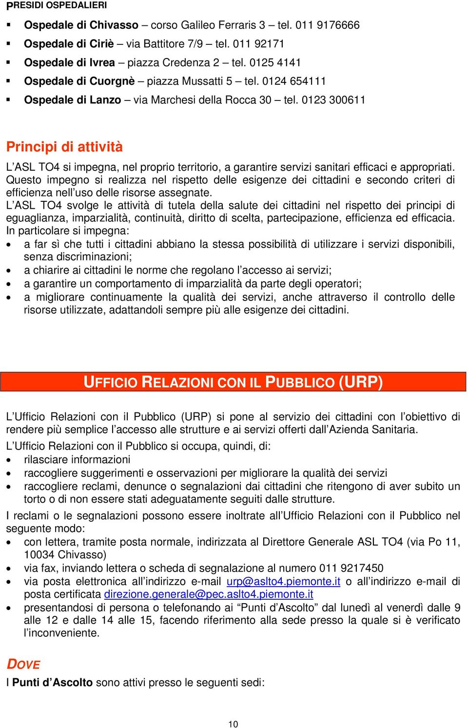 0123 300611 Principi di attività L ASL TO4 si impegna, nel proprio territorio, a garantire servizi sanitari efficaci e appropriati.