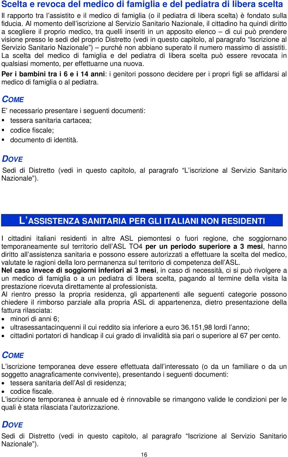 le sedi del proprio Distretto (vedi in questo capitolo, al paragrafo Iscrizione al Servizio Sanitario Nazionale ) purché non abbiano superato il numero massimo di assistiti.